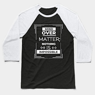 MIND OVER MATTER, NOTHING IS Baseball T-Shirt